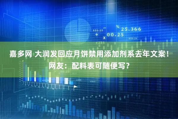 嘉多网 大润发回应月饼禁用添加剂系去年文案!网友:配料表可随便写?